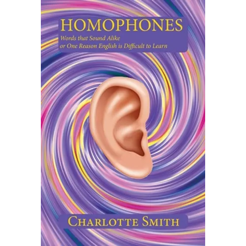 Homophones: Words that Sound Alike or One Reason English is Difficult to Learn