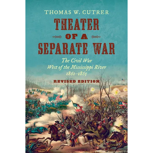 Theater of a Separate War: The Civil War West of the Mississippi River, 1861-1865