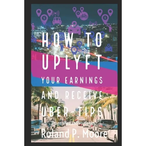 How to Uplyft Your Earnings and Receive Uber-Tips: The Rideshare Manual
