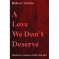 A Love We Don't Deserve: Finding Freedom in God's Grace