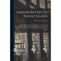Samson Battey of Rhode Island: the Immigrant Ancestor and His Descendents: Data and Records / Gathered by Lewis Franklin Battey, Arthur Wilson Battey
