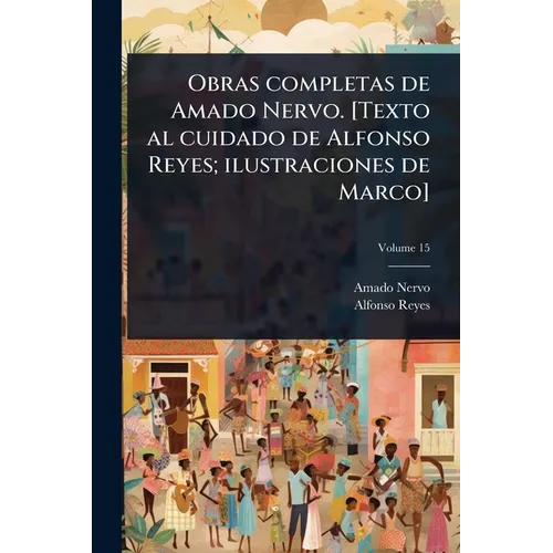 Obras completas de Amado Nervo. [Texto al cuidado de Alfonso Reyes; ilustraciones de Marco]
