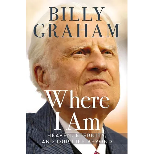 Where I Am: Heaven, Eternity, and Our Life Beyond