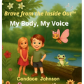 Brave from the Inside Out: My Body, My Voice