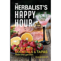 The Herbalist's Happy Hour: Crafted Cocktails and Tapas from the garden