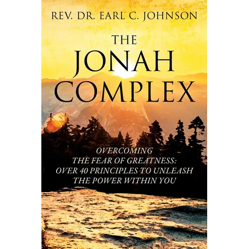 The Jonah Complex: Overcoming The Fear Of Greatness: Over 40 Principles to Unleash The Power Within You