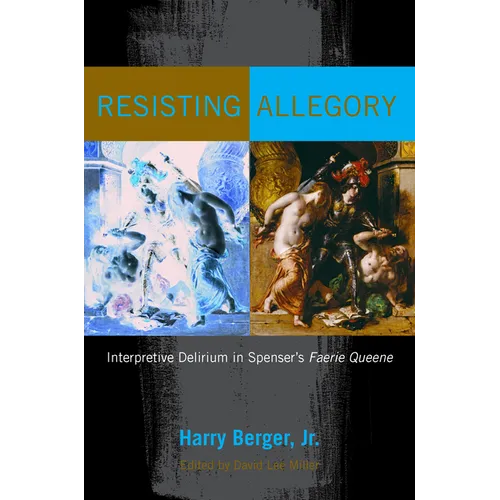 Resisting Allegory: Interpretive Delirium in Spenser's Faerie Queene