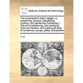 The Accomplish'd Lady's Delight, in Preserving, Physick, Beautifying, Cookery, and Gardening Containing, I the Art of Preserving, and Candying, Fruits