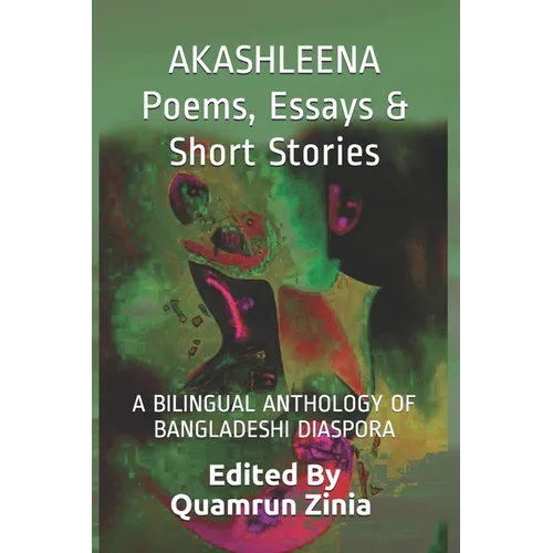 AKASHLEENA Poems, Essays & Short Stories: A Bilingual Anthology of Bangladeshi Diaspora