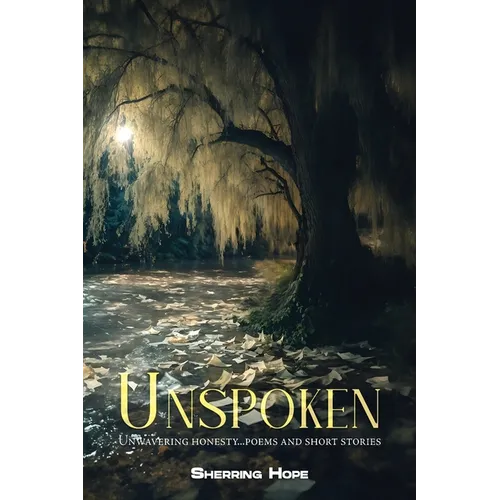 Unspoken: Unwavering Honesty... Poems And Short Stories