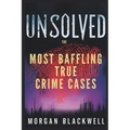 Unsolved: The Most Baffling True Crime Cases: Shocking Disappearances, Unsolved Murders, and Chilling Mysteries That Still Haunt the World