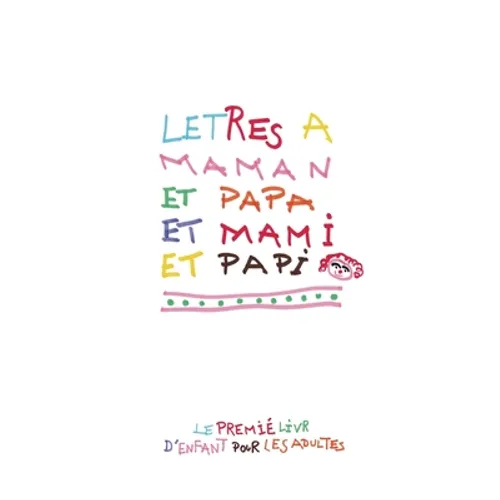 Letres a Maman et Papa et Mami et Papi: En matiére d'éducation, les enfants aussi ont leur mot à dire !