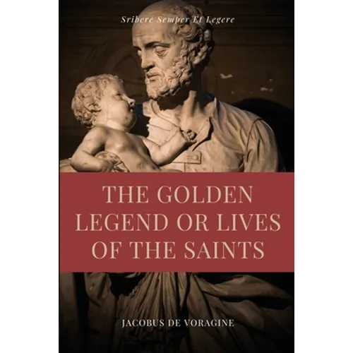 The Golden Legend or Lives of the Saints: Unabridged Premium Edition in Seven Volumes