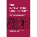 The Investiture Controversy: Church and Monarchy from the Ninth to the Twelfth Century