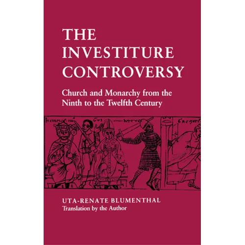 The Investiture Controversy: Church and Monarchy from the Ninth to the Twelfth Century