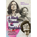 Black Woman for President: Shirley Chisholm, Carol Moseley Braun, and Kamala Harris
