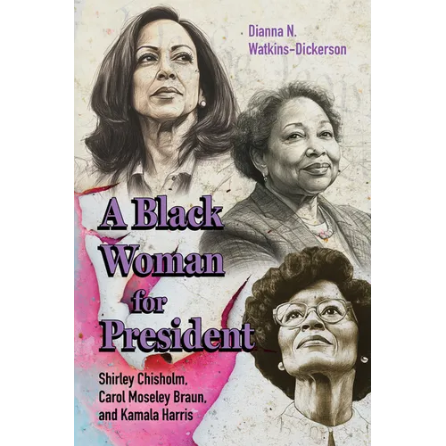 Black Woman for President: Shirley Chisholm, Carol Moseley Braun, and Kamala Harris