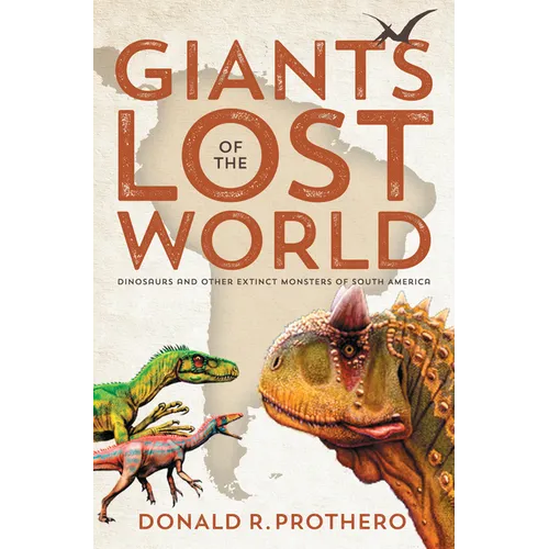Giants of the Lost World: Dinosaurs and Other Extinct Monsters of South America