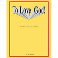 To Love God: With All Your Heart, Soul and Might