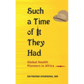 Such a Time of It They Had: Global Health Pioneers in Africa