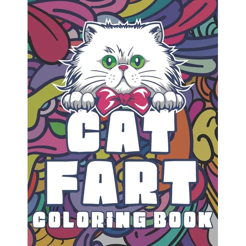Cat Fart Coloring Book: Hilarious Cats Farting Funny Coloring Book for Stress Relief and Relaxation