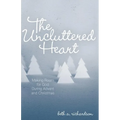 The Uncluttered Heart: Making Room for God During Advent and Christmas