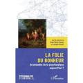 La folie du bonheur: Qu'attendre de la psychanalyse aujourd'hui ?