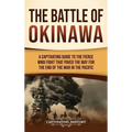 The Battle of Okinawa: A Captivating Guide to the Fierce WWII Fight That Paved the Way for the End of the War in the Pacific