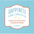 Happiness--Found in Translation: A Glossary of Joy from Around the World