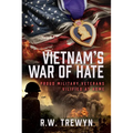 Vietnam's War of Hate: Proud Military Veterans Vilified at Home