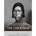 Native American Tribes: The History and Culture of the Chickasaw