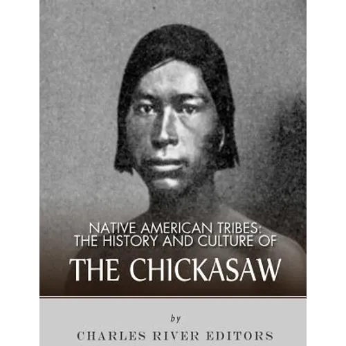 Native American Tribes: The History and Culture of the Chickasaw