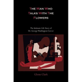 The Man Who Talks with the Flowers-The Intimate Life Story of Dr. George Washington Carver