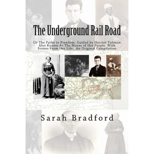 Tubman's Underground Rail: Her Paths to Freedom. Guided by Harriet Tubman also known as the Moses of Her People. With Scenes from Her Life. An Or