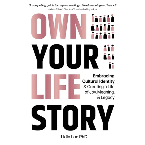 Own Your Life Story: Embracing Cultural Identity & Creating a Life of Joy, Meaning, & Legacy