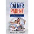 How to Be a Calmer Parent: Learn how to Manage your Emotions, Stop Yelling and Become a Calmer, Happier Parent that Connects Effortlessly