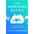 The Nowhere Office: Reinventing Work and the Workplace of the Future