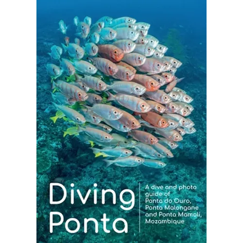 Diving Ponta: A dive and photo guide of Ponta do Ouro, Ponta Malongane and Ponta Mamoli, Mozambique