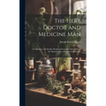 The Herb Doctor and Medicine Man: a Collection of Valuable Medicinal Formulae and Guide to the Manufacture of Botanical Medicines