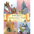 Enchanted Cakes for Children: A Step-By-Step Guide to Creating Magical Cakes