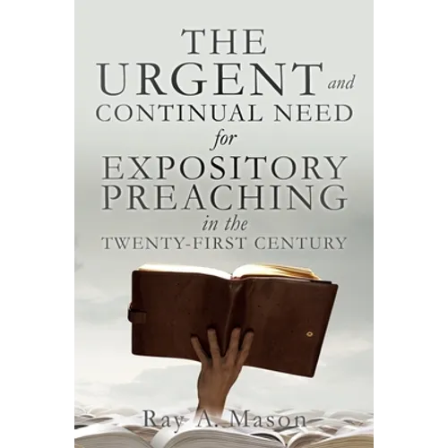 THE URGENT and CONTINUAL NEED for EXPOSITORY PREACHING in the TWENTY-FIRST CENTURY
