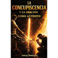 La Concupiscencia Y La Oración: Como antídoto espiritual