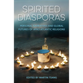 Spirited Diasporas: Personal Narratives and Global Futures of Afro-Atlantic Religions