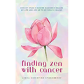 Finding Zen With Cancer: How My Stage 3 Cancer Diagnosis Healed My Life and Led Me to My Soul's Calling