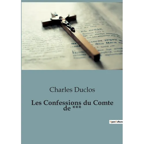 Les Confessions du Comte de ***: Les Confessions d'un noble désabusé un voyage à travers les passions et les désillusions