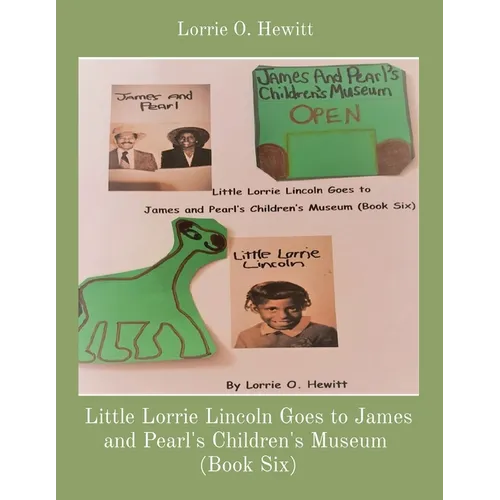 Little Lorrie Lincoln Goes to James and Pearl's Children's Museum (Book Six)