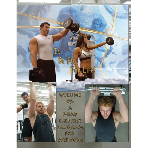 How to Become a Greek God; OR, To Be Fit For Life-Part Five: Volume #5: A 7 Day Fitness Program.