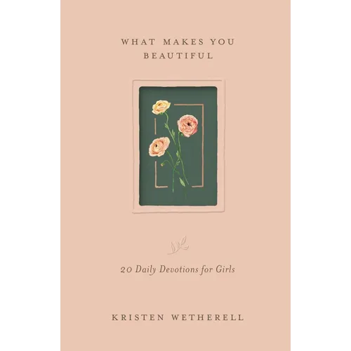What Makes You Beautiful: 20 Daily Devotions for Girls