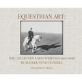 Equestrian Art: The Collected Early Writings (1951-1955) of Master Nuno Oliveira