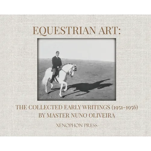 Equestrian Art: The Collected Early Writings (1951-1955) of Master Nuno Oliveira